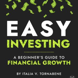 Easy Investing A Beginners Guide to..., Italia Tornabene