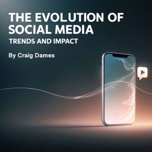The Evolutions of Social Media: Trends and Impact