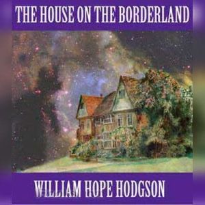 The House on the Borderland, William Hope Hodgson