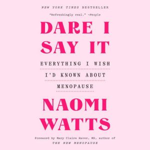 Dare I Say It: Everything I Wish I'd Known About Menopause