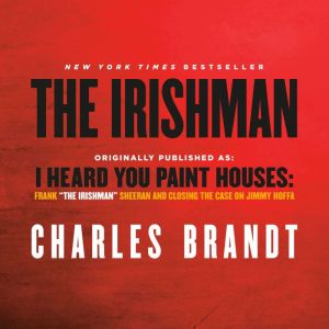 I Heard You Paint Houses Frank "The Irishman" Sheeran and Closing the Case on Jimmy Hoffa, Charles Brandt