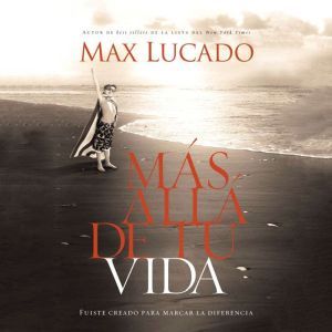 Mas Alla de Tu Vida Fuiste creado pa..., Max Lucado