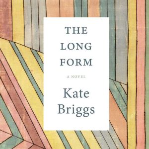 The Long Form, Kate Briggs