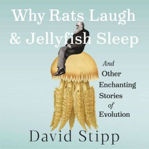 Why Rats Laugh and Jellyfish Sleep, David Stipp