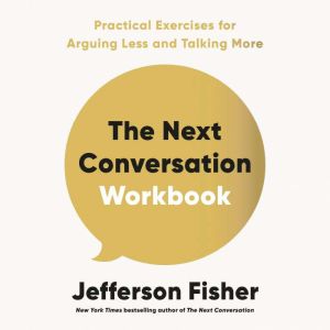 The Next Conversation Workbook: Practical Exercises for Arguing Less and Talking More