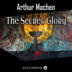 The Secret Glory, Arthur Machen