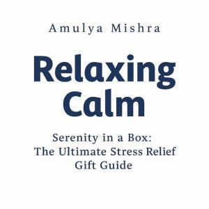Relaxing Calm: Serenity in a Box:The Ultimate Stress Relief Gift Guide