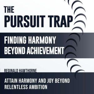 The Pursuit Trap: Finding Harmony Beyond Achievement: Master The Pursuit Trap! Experience immersive audio lessons for balance