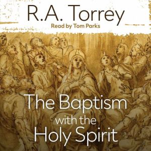 The Baptism with the Holy Spirit, R.A Torrey