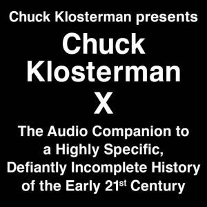 Chuck Klosterman X: A Highly Specific, Defiantly Incomplete History of the Early 21st Century, Chuck Klosterman