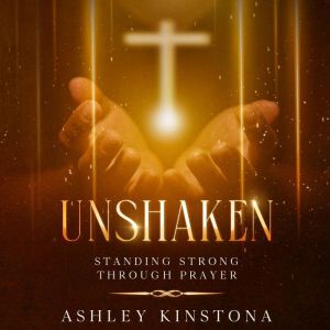 Unshaken: Standing Strong Through Prayer