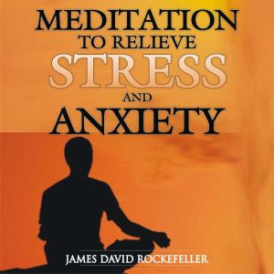 Meditation to Relieve Stress and Anxi..., James David Rockefeller