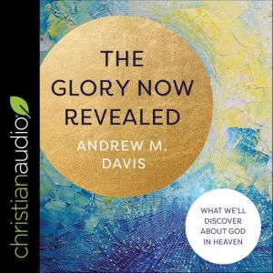 The Glory Now Revealed, Andrew M. Davis