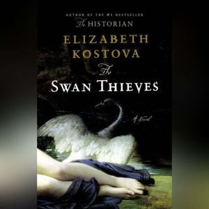 The Swan Thieves, Elizabeth Kostova