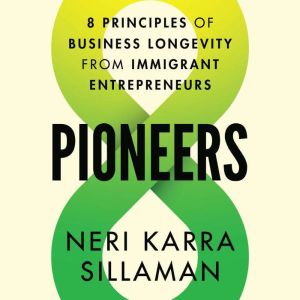 Pioneers: 8 Principles of Business Longevity from Immigrant Entrepreneurs