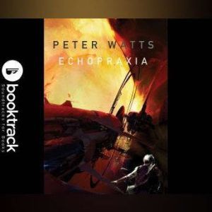 Echopraxia  Booktrack Edition, Peter Watts