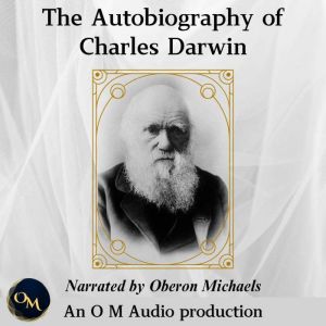 The Autobiography of Charles Darwin: From the Life and Letters of Charles Darwin
