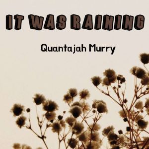 It Was Raining, Quantajah Murry