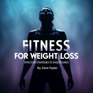 Fitness for Weight Loss: Effective Strategies to Shed Pounds