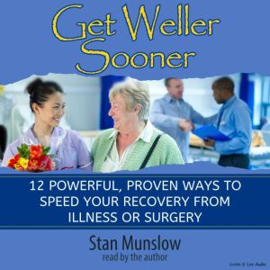 Get Weller Sooner: 12 Powerful, Proven Ways to Speed and Improve Your Recovery from Illness or Surgery