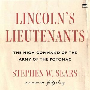 Lincoln's Lieutenants: The High Command of the Army of the Potomac