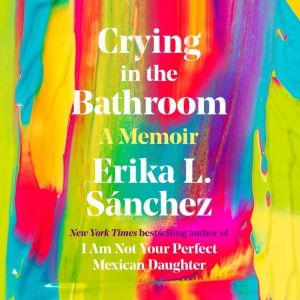 Crying in the Bathroom, Erika L. Sanchez