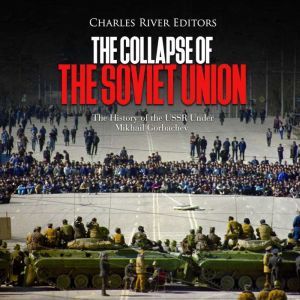 Collapse of the Soviet Union, The Th..., Charles River Editors