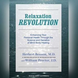 Relaxation Revolution: Enhancing Your Personal Health Through the Science and Genetics of Mind Body Healing, Herbert Benson