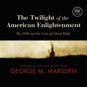The Twilight of the American Enlighte..., George M. Marsden