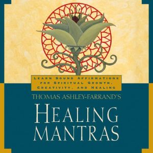 Thomas Ashley-Farrands Healing Mantras: Learn Sound Affirmations for Spiritual Growth, Creativity, and Healing