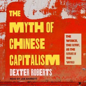 The Myth of Chinese Capitalism, Dexter Roberts