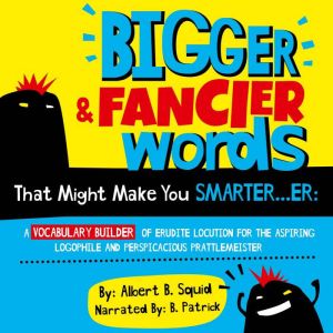 Bigger  Fancier Words That Might Mak..., Albert B. Squid