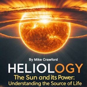 Heliology: The Sun and Its Power Understanding the Source of Life