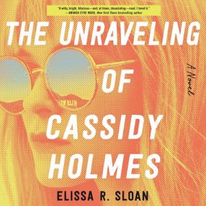 The Unraveling of Cassidy Holmes: A Novel, Elissa R. Sloan