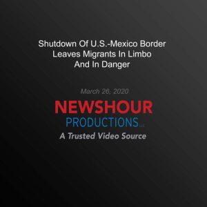 Shutdown Of U.S.Mexico Border Leaves..., PBS NewsHour