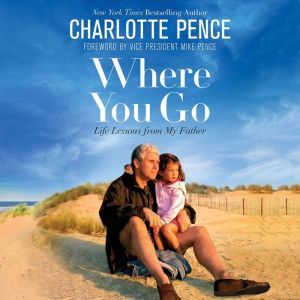 Where You Go: Life Lessons from My Father, Charlotte Pence