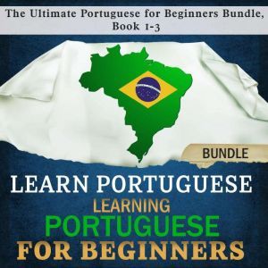 Learn Portuguese: Learning Portuguese for Beginners The Ultimate Portuguese for Beginners Bundle, Book 1-3, Language Academy