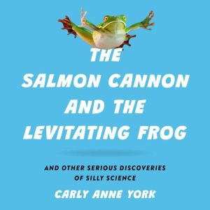 The Salmon Cannon and the Levitating ..., Carly Anne York