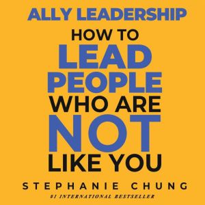 Ally Leadership: How to Lead People Who Are Not Like You