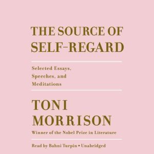 The Source of Self-Regard: Selected Essays, Speeches, and Meditations, Toni Morrison