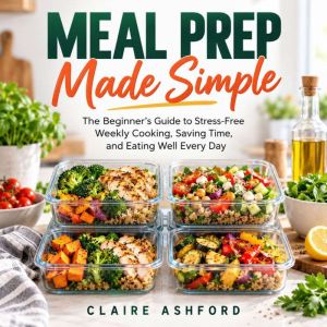 Meal Prep Made Simple, Claire Ashford