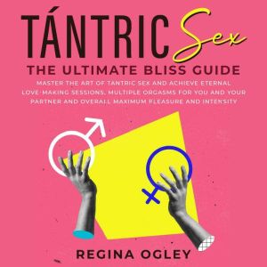 Tantric Sex The Ultimate Bliss Guide..., Regina Ogley