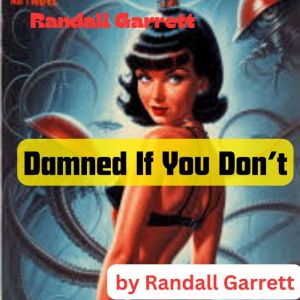 Randall Garrett: Damned If You Don't: You can and you can't; You will and you won't. You'll be damn'd if you do; You'll be dam