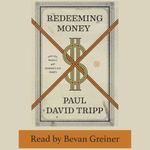 Redeeming Money: How God Reveals and Reorients Our Hearts