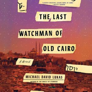 The Last Watchman of Old Cairo, Michael David Lukas