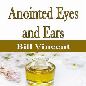 Anointed Eyes and Ears, Bill Vincent