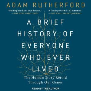 A Brief History of Everyone Who Ever Lived: The Human Story Retold Through Our Genes, Adam Rutherford