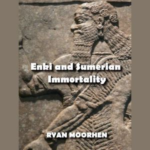 Enki and Sumerian Immortality, RYAN MOORHEN