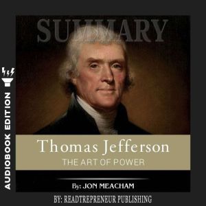Summary of Thomas Jefferson The Art ..., Readtrepreneur Publishing