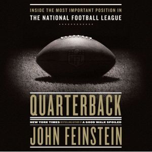 Quarterback: Inside the Most Important Position in the National Football League, John Feinstein